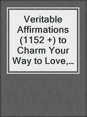 cover image of Veritable Affirmations (1152 +) to Charm Your Way to Love, Friendship, and Success