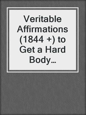 cover image of Veritable Affirmations (1844 +) to Get a Hard Body Without Doing Hard Time