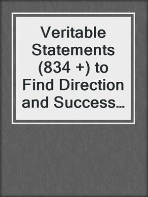 cover image of Veritable Statements (834 +) to Find Direction and Success in the Chaos of Modern Life