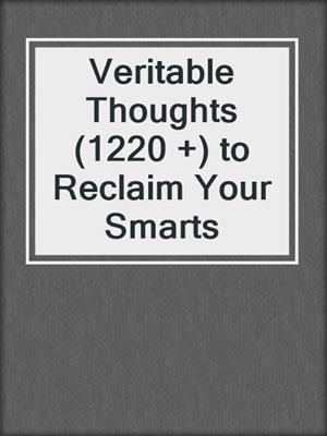 cover image of Veritable Thoughts (1220 +) to Reclaim Your Smarts