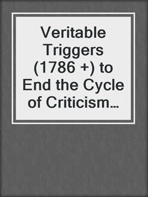 cover image of Veritable Triggers (1786 +) to End the Cycle of Criticism and Get the Love You Want