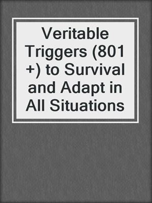 cover image of Veritable Triggers (801 +) to Survival and Adapt in All Situations