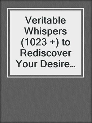 cover image of Veritable Whispers (1023 +) to Rediscover Your Desire and Heal a Sexless Marriage