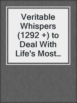 cover image of Veritable Whispers (1292 +) to Deal With Life's Most Difficult Problems