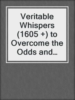 cover image of Veritable Whispers (1605 +) to Overcome the Odds and Reclaim Your Life