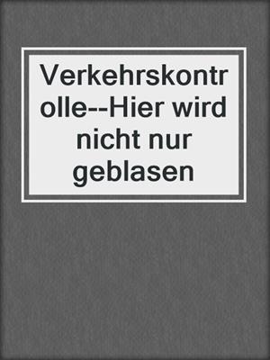 cover image of Verkehrskontrolle--Hier wird nicht nur geblasen