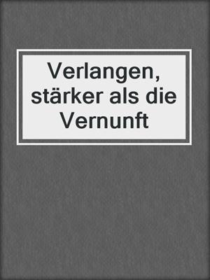 cover image of Verlangen, stärker als die Vernunft