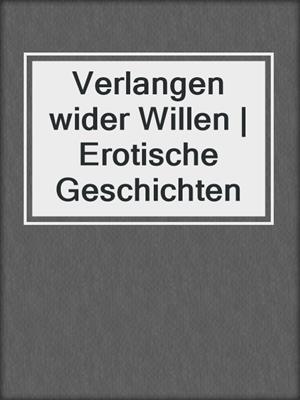 cover image of Verlangen wider Willen | Erotische Geschichten