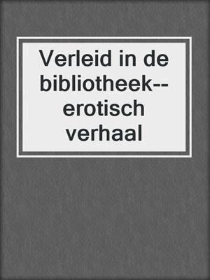 cover image of Verleid in de bibliotheek--erotisch verhaal