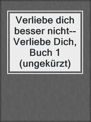 cover image of Verliebe dich besser nicht--Verliebe Dich, Buch 1 (ungekürzt)