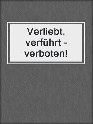 cover image of Verliebt, verführt – verboten!