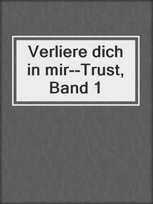cover image of Verliere dich in mir--Trust, Band 1