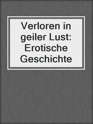 cover image of Verloren in geiler Lust: Erotische Geschichte