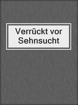 cover image of Verrückt vor Sehnsucht