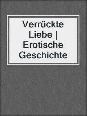 cover image of Verrückte Liebe | Erotische Geschichte