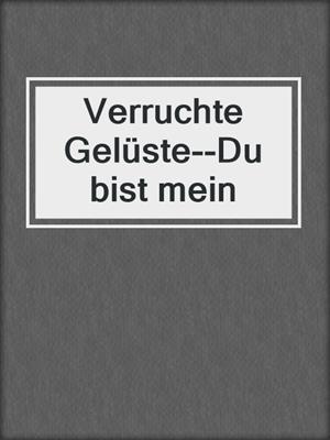 cover image of Verruchte Gelüste--Du bist mein