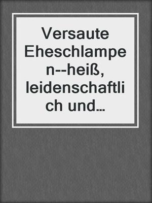 cover image of Versaute Eheschlampen--heiß, leidenschaftlich und verdorben | 8 geile erotische Geschichten