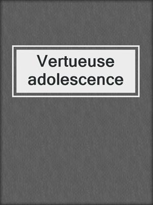 cover image of Vertueuse adolescence