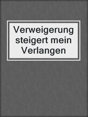 cover image of Verweigerung steigert mein Verlangen