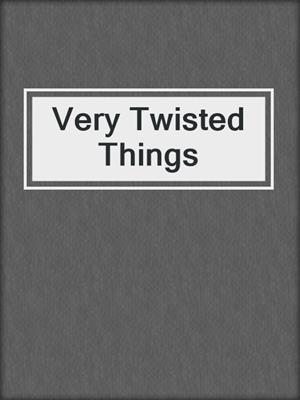 cover image of Very Twisted Things