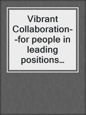 cover image of Vibrant Collaboration--for people in leading positions interested in deeper dynamics of their colleagues