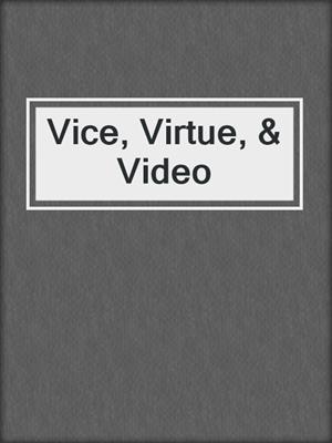 Vice, Virtue, & Video