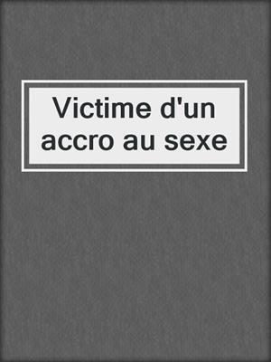 cover image of Victime d'un accro au sexe