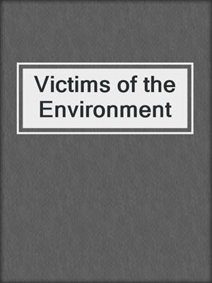 Victims of the Environment