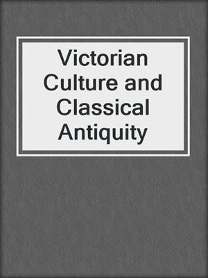 cover image of Victorian Culture and Classical Antiquity