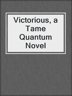 cover image of Victorious, a Tame Quantum Novel