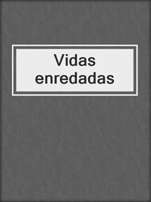 cover image of Vidas enredadas