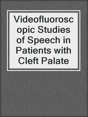 Videofluoroscopic Studies of Speech in Patients with Cleft Palate