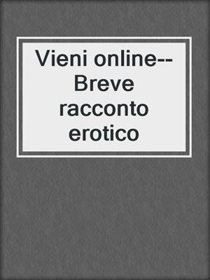 cover image of Vieni online--Breve racconto erotico