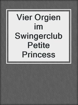 cover image of Vier Orgien im Swingerclub Petite Princess
