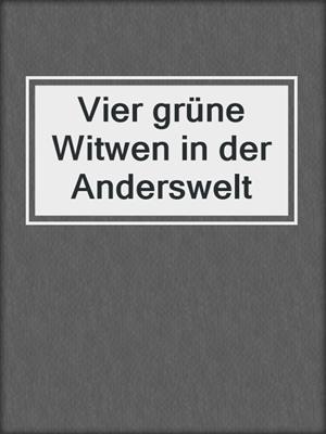 cover image of Vier grüne Witwen in der Anderswelt