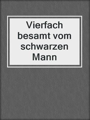cover image of Vierfach besamt vom schwarzen Mann