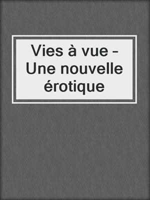 Vies à vue – Une nouvelle érotique