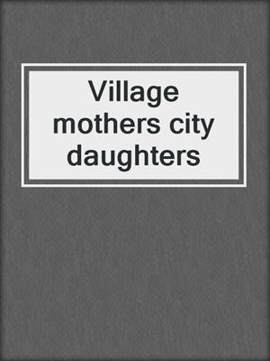 Village mothers city daughters