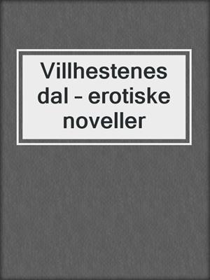 cover image of Villhestenes dal – erotiske noveller