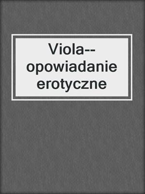 cover image of Viola--opowiadanie erotyczne