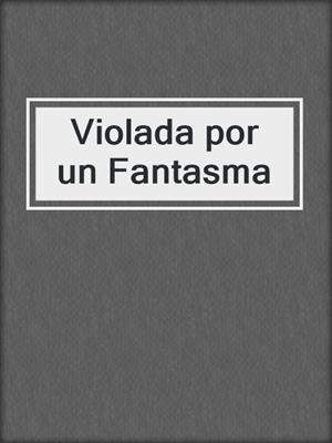 cover image of Violada por un Fantasma