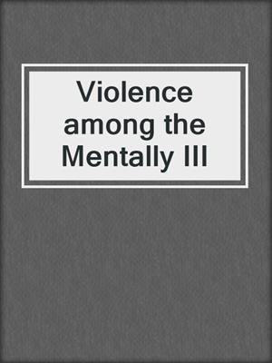 Violence among the Mentally III