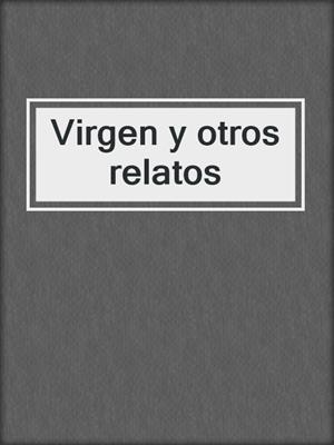 cover image of Virgen y otros relatos