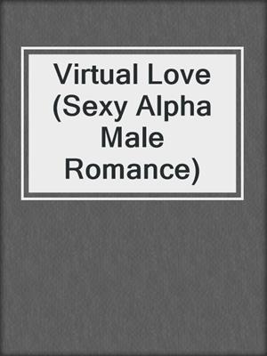 cover image of Virtual Love (Sexy Alpha Male Romance)