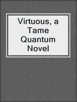 cover image of Virtuous, a Tame Quantum Novel