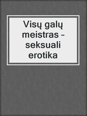 Visų galų meistras – seksuali erotika