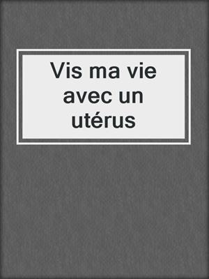 cover image of Vis ma vie avec un utérus