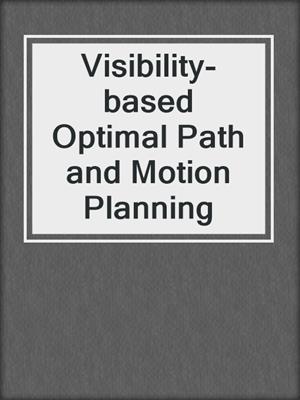 Visibility-based Optimal Path and Motion Planning
