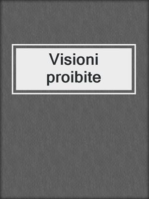 cover image of Visioni proibite