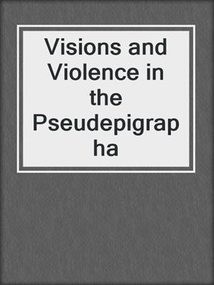 cover image of Visions and Violence in the Pseudepigrapha